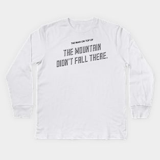 the man on top of the mountain didn't fall there Kids Long Sleeve T-Shirt